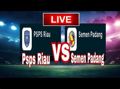 Live Streaming PSPS Riau Vs Semen Padang YouTube