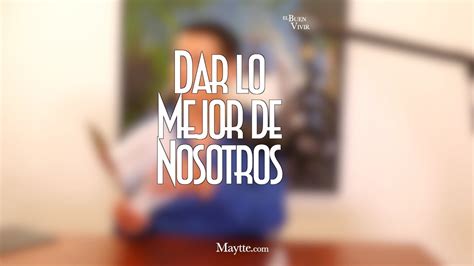 Dar Lo Mejor De Nosotros Maytte Youtube