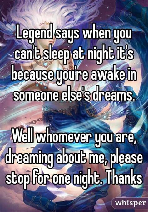 Legend Says When You Cant Sleep At Night Its Because Youre Awake In