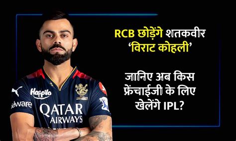 Virat Kohli Rcb बैंगलोर छोड़ेंगे विराट कोहली अब इस फ्रेंचाइजी के लिए