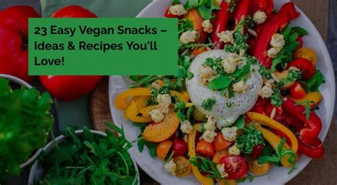 23 Easy Vegan Snacks Ideas And Recipes Youll Love