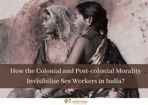 How The Colonial And Post Colonial Morality Invisibilise Sex Workers In India Academike