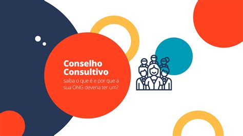 Conselho Consultivo Saiba O Que E Por Que A Sua Ong Deveria Ter Um