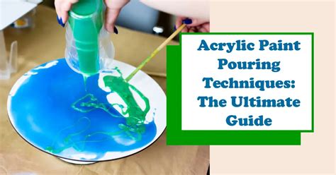 Acrylic Paint Pouring Techniques The Ultimate Guide