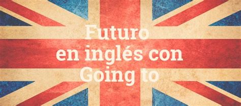 El Futuro En Ingl S Con Going To Aprende Ingl S Juanra