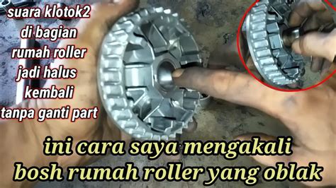 Cara Mengakali Bosh Rumah Roller Yang Oblak Tanpa Harus Ganti Part Baru