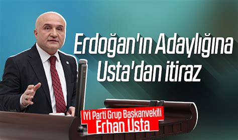 İYİ Parti Grup Başkanvekili Erhan Usta Erdoğan ın Adaylığına Usta dan