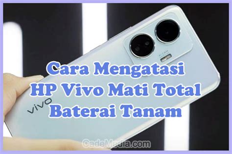 Cara Mengatasi Hp Vivo Mati Total Baterai Tanam Cademedia