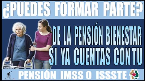 PUEDES FORMAR PARTE DE LA PENSIÓN BIENESTAR SI YA CUENTAS CON TU