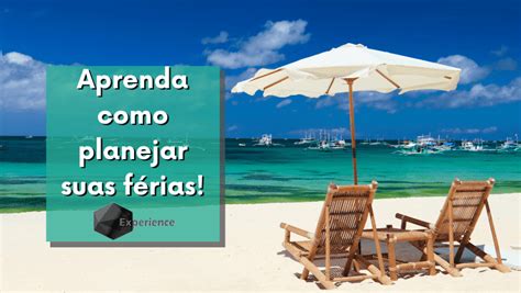 Como Foi Suas Ferias - Aprenda como planejar suas férias! - Experience