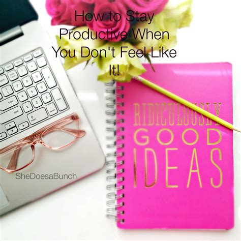 How To Stay Productive When You Dont Feel Like It She Does A Bunch