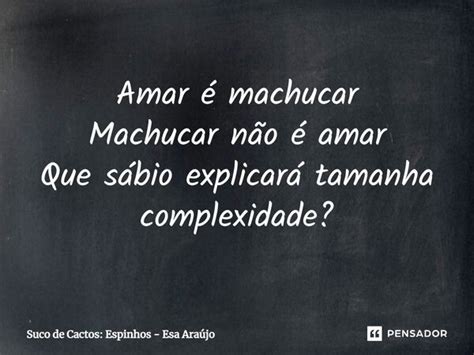 Amar é machucar Machucar não é Suco de Cactos Espinhos Pensador