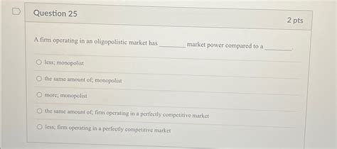 Solved Question 252 PtsA Firm Operating In An Oligopolistic Chegg