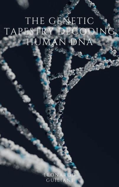 The Genetic Tapestry Decoding Human Dna By Leonardo Guiliani Ebook