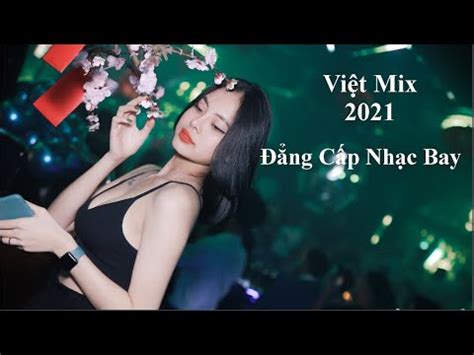 Việt Mix Đẳng Cấp Nhạc Bay Hot BXH Nonstop Vinahouse YouTube
