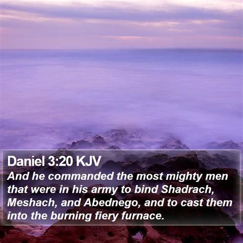 Daniel 3 20 KJV And He Commanded The Most Mighty Men That Were In