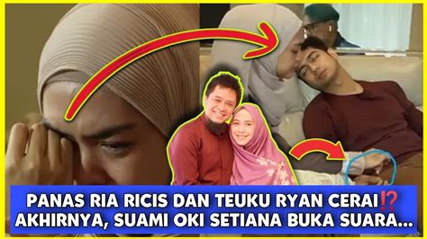 Ria Ricis Dan Teuku Ryan Cerai Akhirnya Suami Oki Setiana Buka Suara