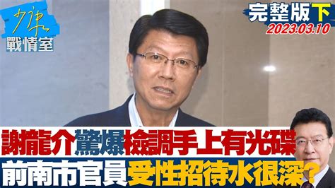 【完整版下集】謝龍介驚爆檢調手上有光碟 前南市官員受性招待水很深 少康戰情室 20230310 Youtube