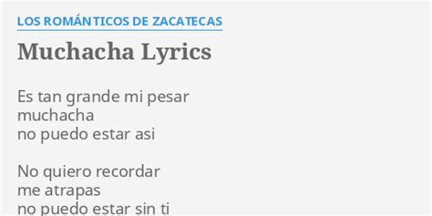 MUCHACHA LYRICS by LOS ROMÁNTICOS DE ZACATECAS Es tan grande mi