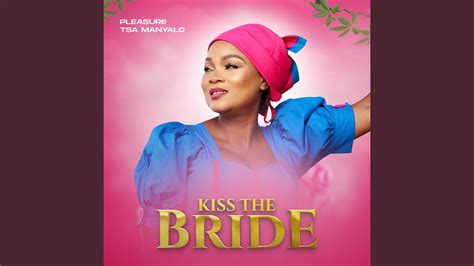 Kiss The Bride Pleasure Tsa Manyalo Song Lyrics Music Videos And Concerts