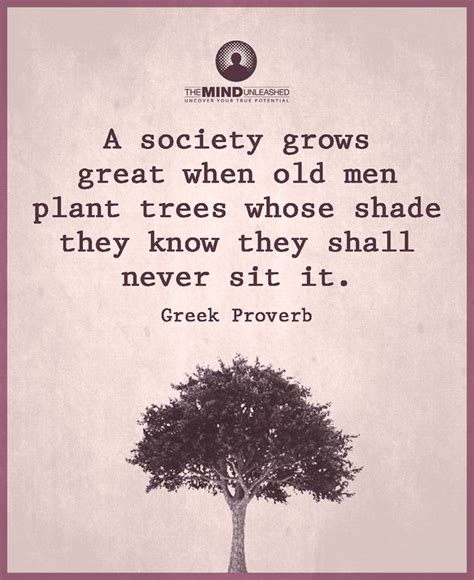 A Society Grows Great When Old Men Plant Trees Whose Shade They Know