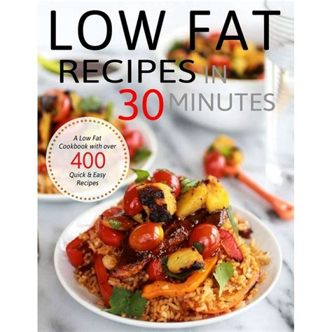 Low Fat Recipes In 30 Minutes A Low Fat Cookbook With Over 400 Quick