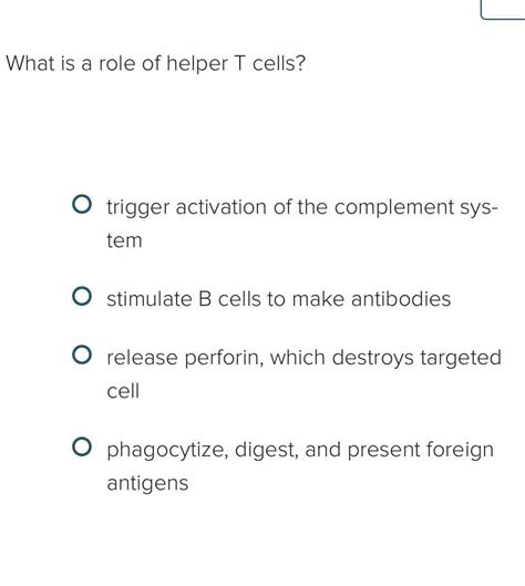 Solved: What is a role of helper T cells? trigger activation of the ...