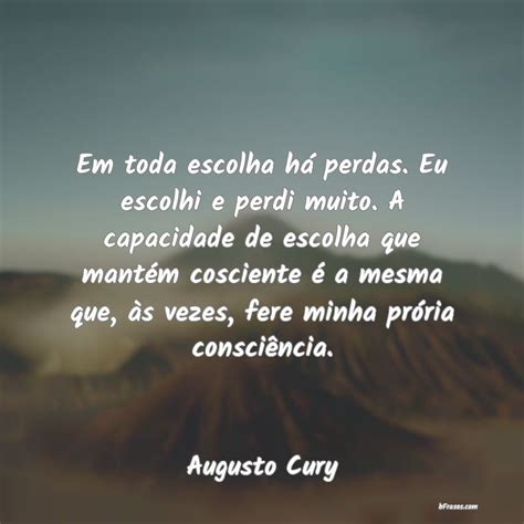 Frases De Augusto Cury Em Toda Escolha Há Perdas Eu