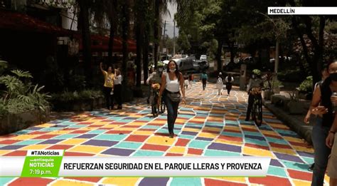 Refuerzan Seguridad En Parque Lleras Y Provenza Teleantioquia