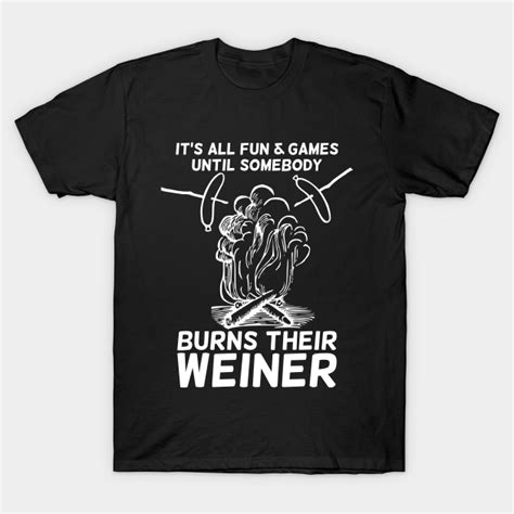 Its All Fun And Game Until Somebody Burns Their Weiner T Shirt