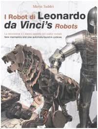 Yo Robot Di Leonardo La Meccanica Ei Nuovi Automi Nei Codici Svelati