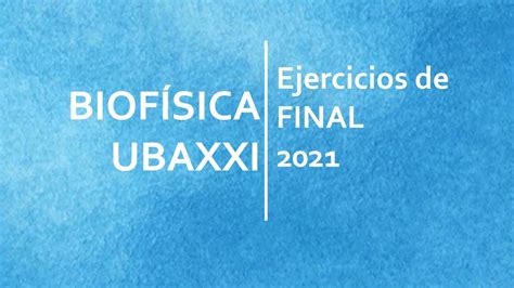 Biofísica UBA XXI Ejercicios de FINAL resueltos 2021 YouTube