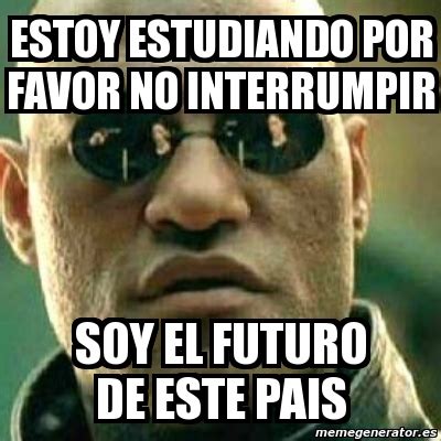 Meme What If I Told You Estoy Estudiando Por Favor No Interrumpir Soy