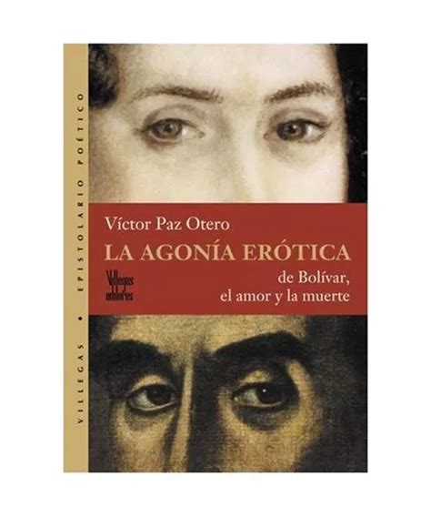 LA AGONIA EROTICA De Bolivar El Amor Y La Muerte Villegas