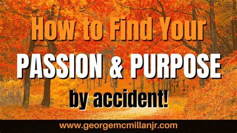 How To Find Your Passion And Purpose By Accident George Mcmillan Jr