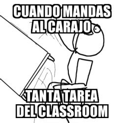 Meme Desk Flip Rage Guy Cuando Mandas Al Carajo Tanta Tarea Del