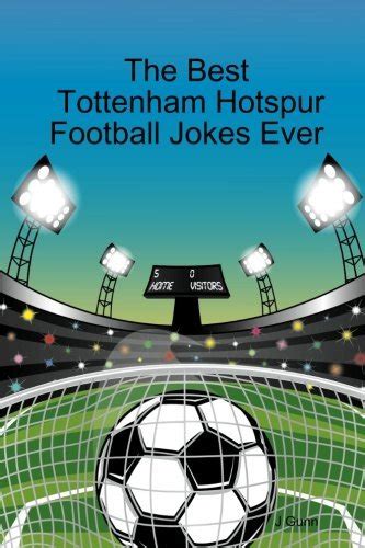 The Best Tottenham Hotspur Football Jokes Ever By J Gunn Goodreads