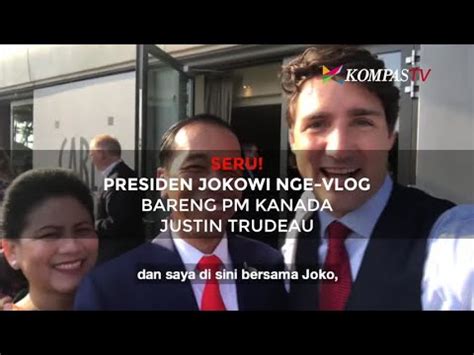 Presiden Jokowi Ngevlog Bareng Pm Kanada Justin Trudeau Youtube