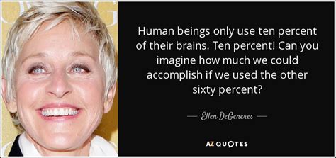 Ellen Degeneres Quote Human Beings Only Use Ten Percent Of Their