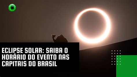 Eclipse Solar Saiba O Hor Rio Do Evento Nas Capitais Do Brasil Youtube