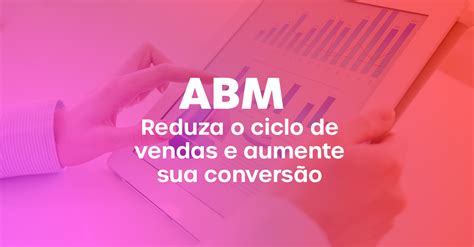 O Que Abm Suas Etapas E Como Mensurar Resultados