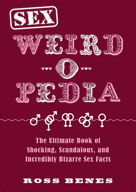 Sex Weird O Pedia The Ultimate Book Of Shocking Scandalous And Incredibly Bizarre Sex Facts