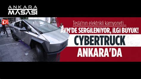 Elektrikli Kamyonet Tesla Cybertruck Ankara Ya Geldi Haber Son