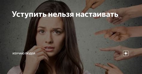 Уступить нельзя настаивать | Изучаю людей | Дзен