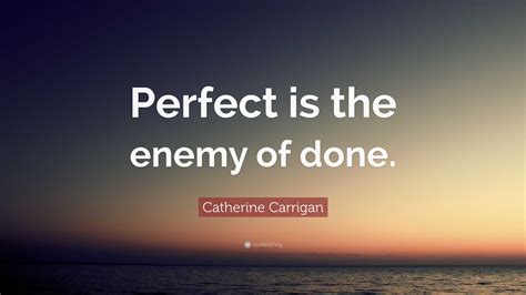 Catherine Carrigan Quote Perfect Is The Enemy Of Done”