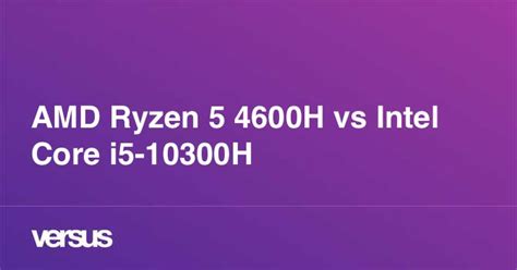 Amd Ryzen 5 4600h Vs Intel Core I5 10300h Aralarındaki Fark Nedir