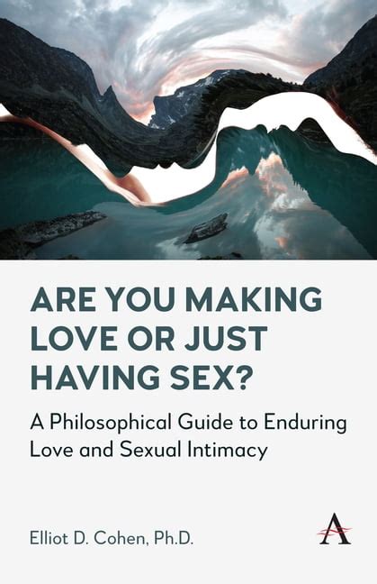 Are You Making Love Or Just Having Sex A Philosophical Guide To