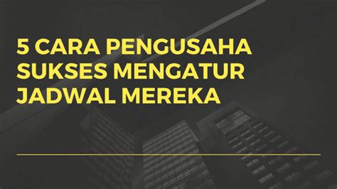 5 Cara Pengusaha Sukses Mengatur Waktu Mereka Toffeedev