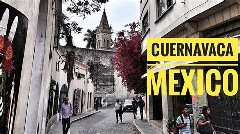 How To Love Cuernavaca Land Of Eternal Spring Mexico Youtube