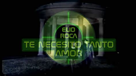 ELIO ROCA TE NECESITO TANTO AMOR HD YOU TUBE YouTube